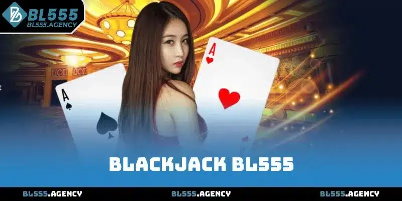 Blackjack BL555 - Tựa Game Đỉnh Cho Tín Đồ Thích Tính Toán
