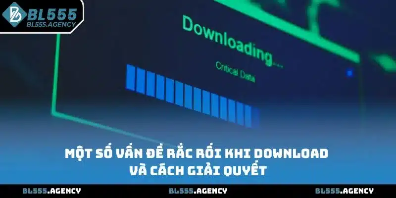 Một số vấn đề rắc rối khi tải app BL555 và cách giải quyết