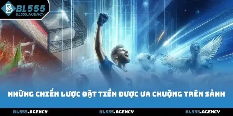 Những chiến lược đặt tiền được ưa chuộng trên sảnh thể thao BL555