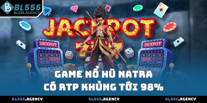 Game Nổ Hũ Natra có RTP khủng tới 98%