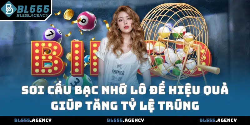 Soi cầu bạc nhớ lô đề hiệu quả giúp tăng tỷ lệ trúng